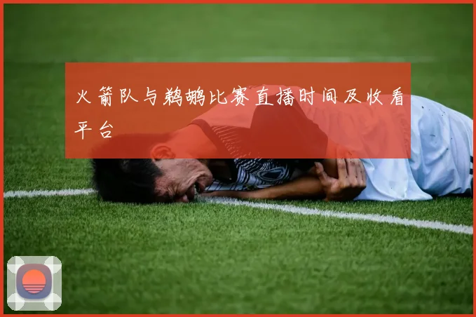 火箭队与鹈鹕比赛直播时间及收看平台