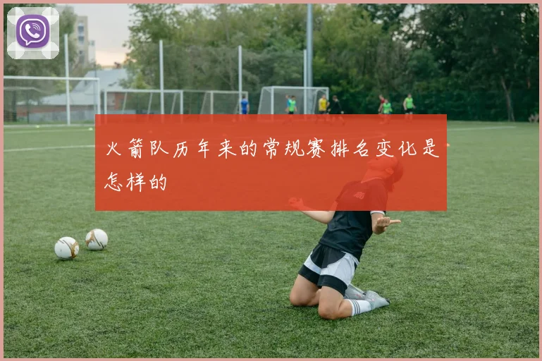 火箭队历年来的常规赛排名变化是怎样的